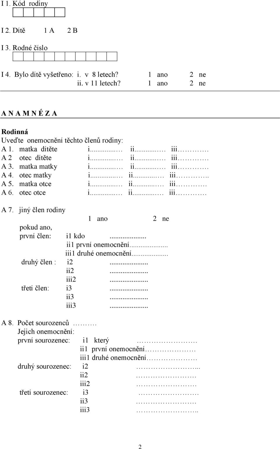 otec matky i... ii.... iii.. A 5. matka otce i... ii.... iii. A 6. otec otce i... ii.... iii. A 7. jiný člen rodiny 1 ano 2 ne první člen: i1 kdo... ii1 první onemocnění.