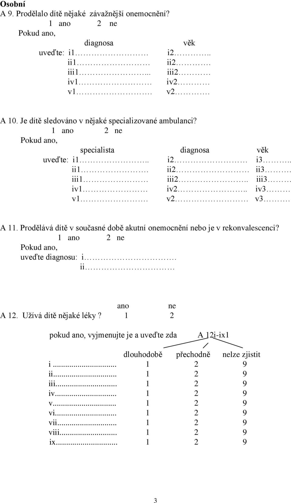 v2 v3. A 11. Prodělává dítě v současné době akutní onemocnění nebo je v rekonvalescenci? 1 ano 2 ne Pokud ano, uveďte diagnosu: i. ii ano ne A 12. Užívá dítě nějaké léky?