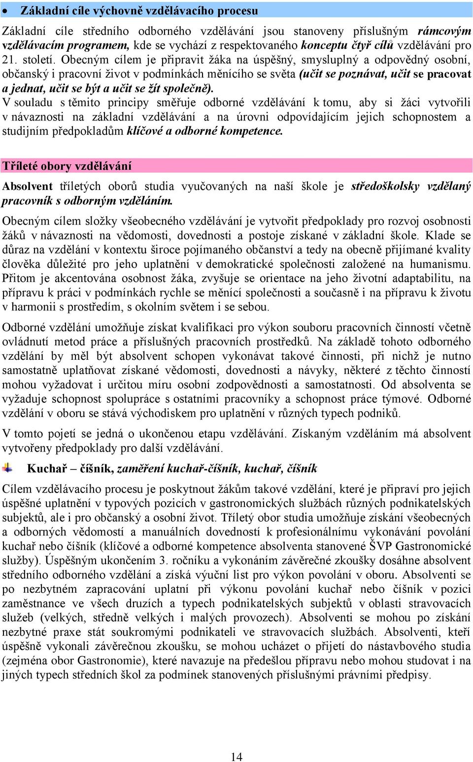 Obecným cílem je připravit ţáka na úspěšný, smysluplný a odpovědný osobní, občanský i pracovní ţivot v podmínkách měnícího se světa (učit se poznávat, učit se pracovat a jednat, učit se být a učit se