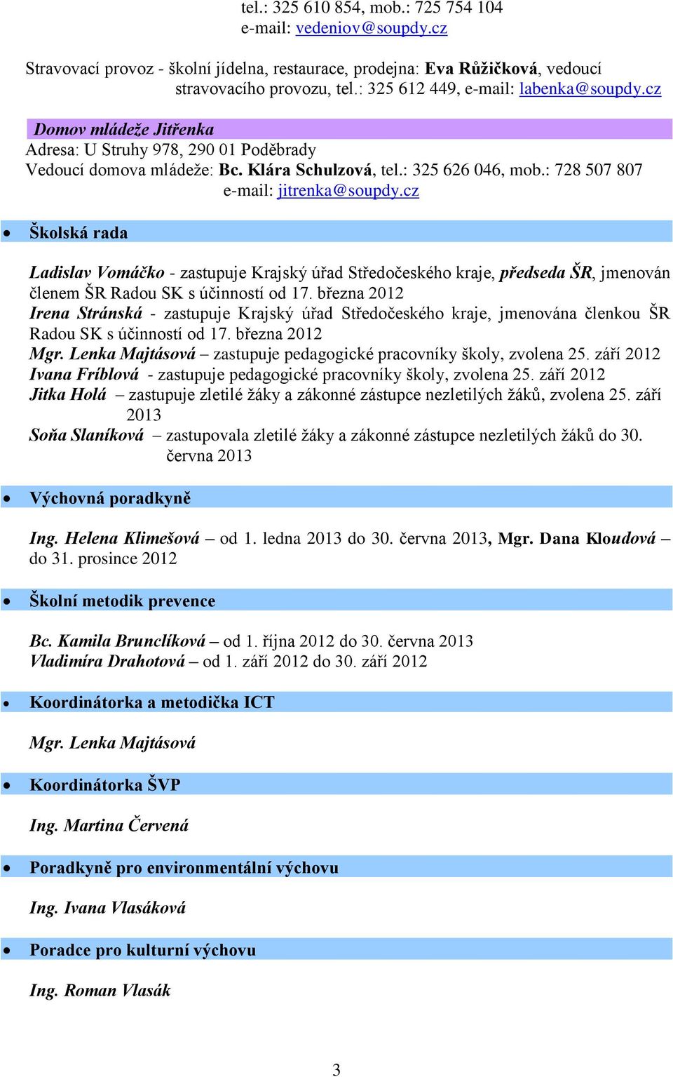 : 728 507 807 e-mail: jitrenka@soupdy.cz Školská rada Ladislav Vomáčko - zastupuje Krajský úřad Středočeského kraje, předseda ŠR, jmenován členem ŠR Radou SK s účinností od 17.