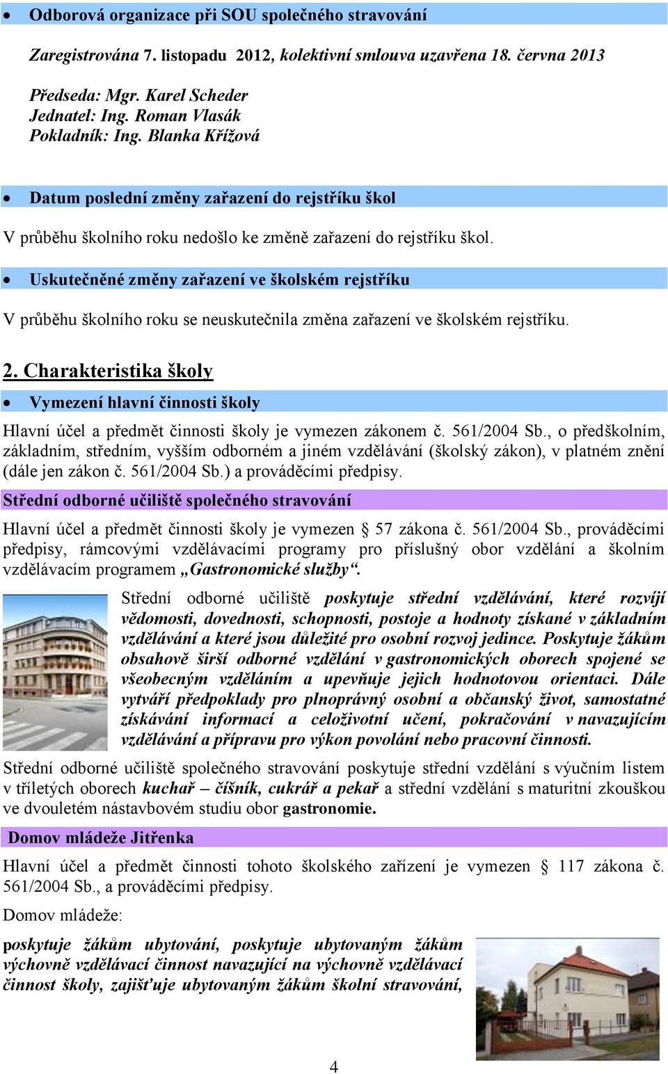 Uskutečněné změny zařazení ve školském rejstříku V průběhu školního roku se neuskutečnila změna zařazení ve školském rejstříku. 2.