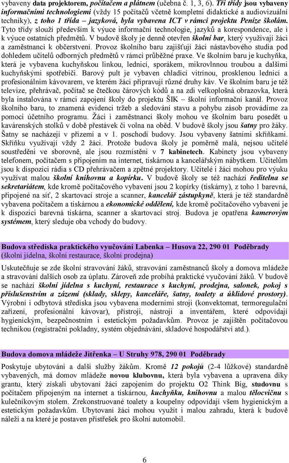 Tyto třídy slouţí především k výuce informační technologie, jazyků a korespondence, ale i k výuce ostatních předmětů.