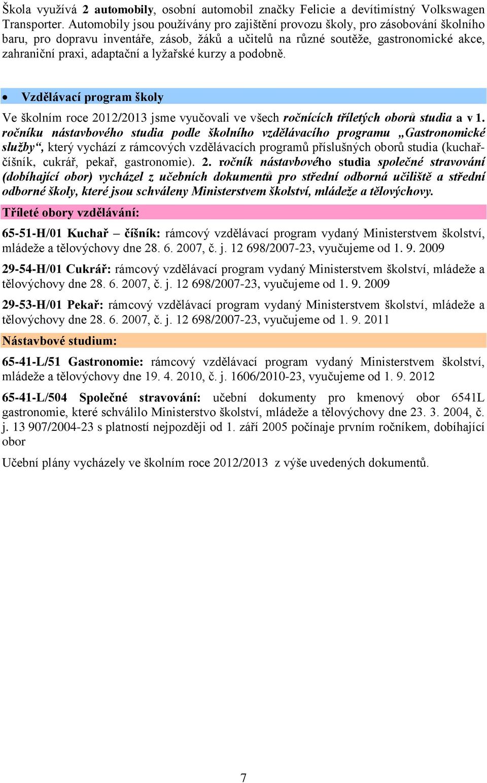 lyţařské kurzy a podobně. Vzdělávací program školy Ve školním roce 2012/2013 jsme vyučovali ve všech ročnících tříletých oborů studia a v 1.