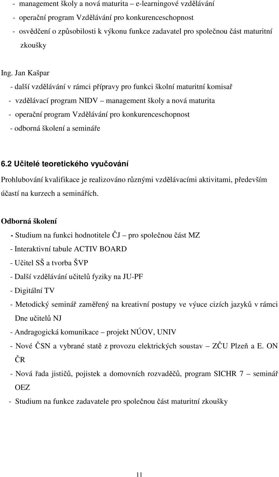 Jan Kašpar - další vzdělávání v rámci přípravy pro funkci školní maturitní komisař - vzdělávací program NIDV management školy a nová maturita - operační program Vzdělávání pro konkurenceschopnost -