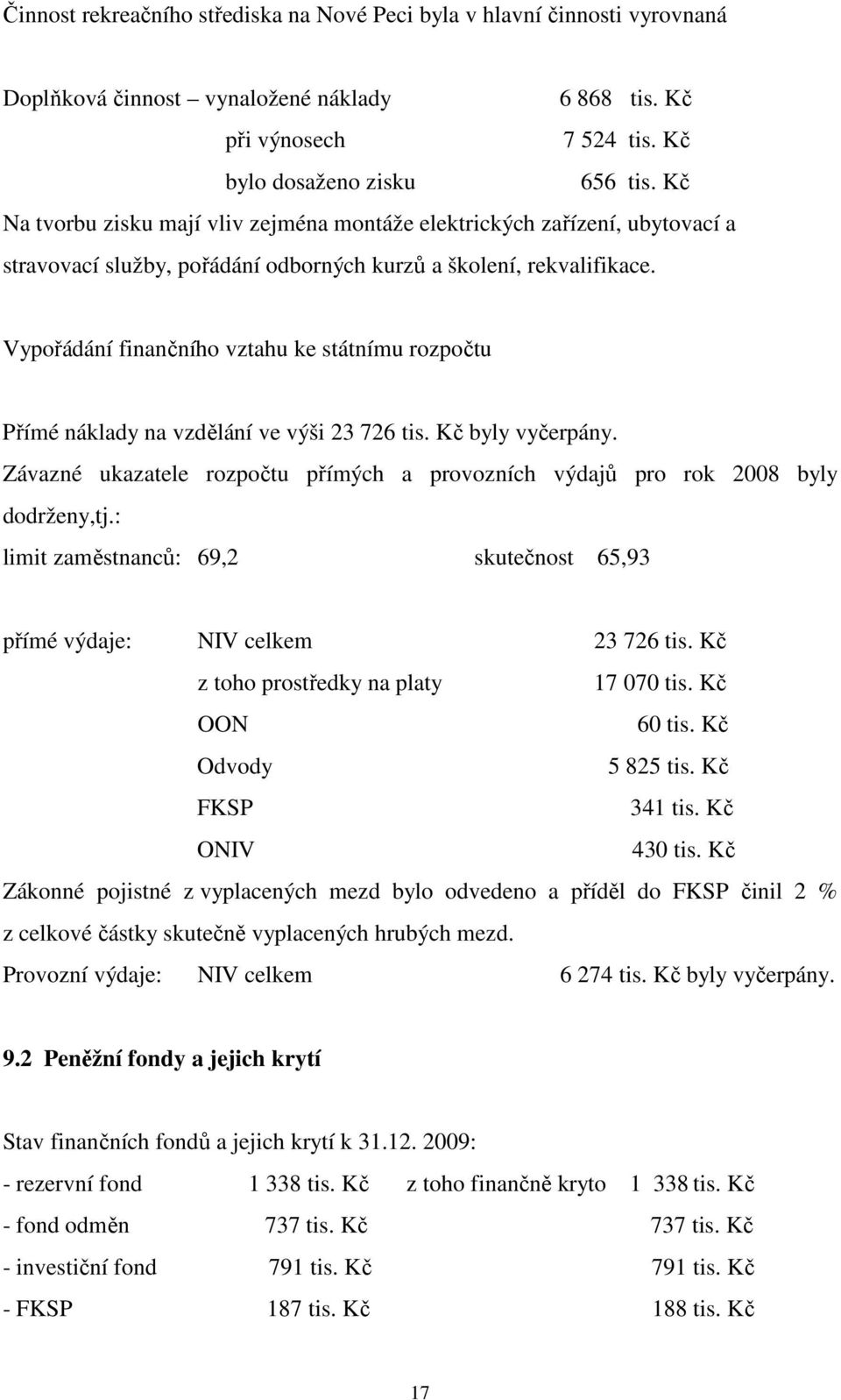 Vypořádání finančního vztahu ke státnímu rozpočtu Přímé náklady na vzdělání ve výši 23 726 tis. Kč byly vyčerpány. Závazné ukazatele rozpočtu přímých a provozních výdajů pro rok 2008 byly dodrženy,tj.