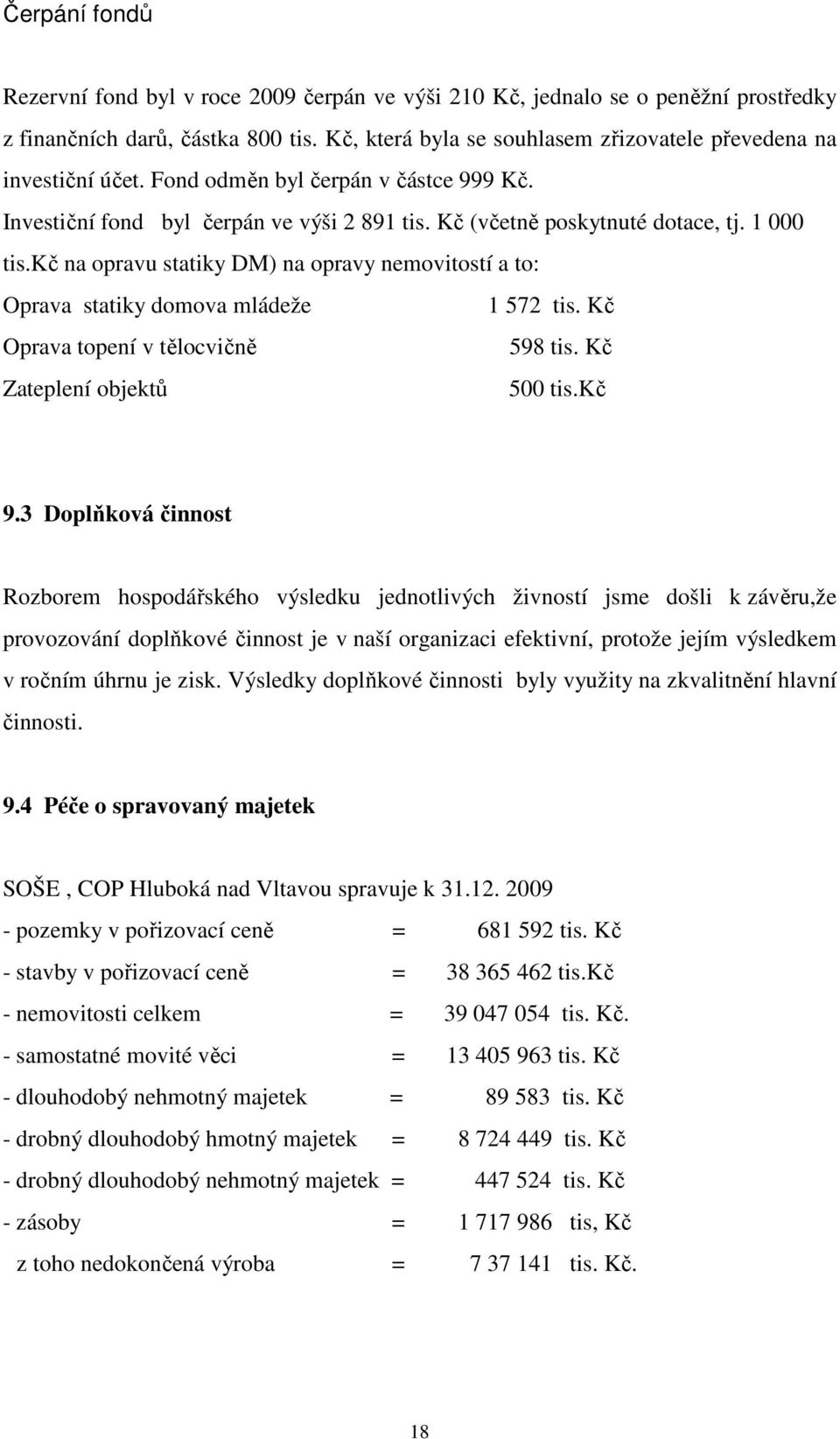 kč na opravu statiky DM) na opravy nemovitostí a to: Oprava statiky domova mládeže 1 572 tis. Kč Oprava topení v tělocvičně 598 tis. Kč Zateplení objektů 500 tis.kč 9.