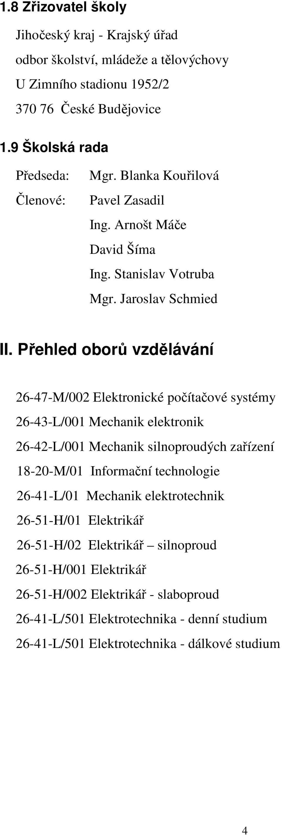 Přehled oborů vzdělávání 26-47-M/002 Elektronické počítačové systémy 26-43-L/001 Mechanik elektronik 26-42-L/001 Mechanik silnoproudých zařízení 18-20-M/01 Informační