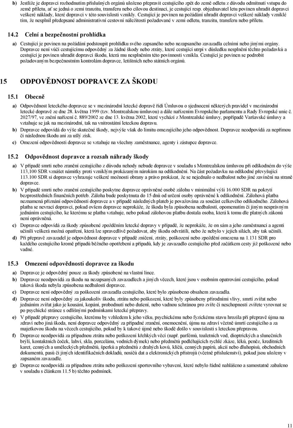 Cestující je povinen na požádání uhradit dopravci veškeré náklady vzniklé tím, že nesplnil předepsané administrativní cestovní náležitosti požadované v zemi odletu, tranzitu, transferu nebo příletu.