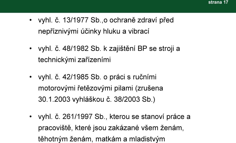 o práci s ručními motorovými řetězovými pilami (zrušena 30.1.2003 vyhláškou č. 38/2003 Sb.) vyhl. č. 261/1997 Sb.