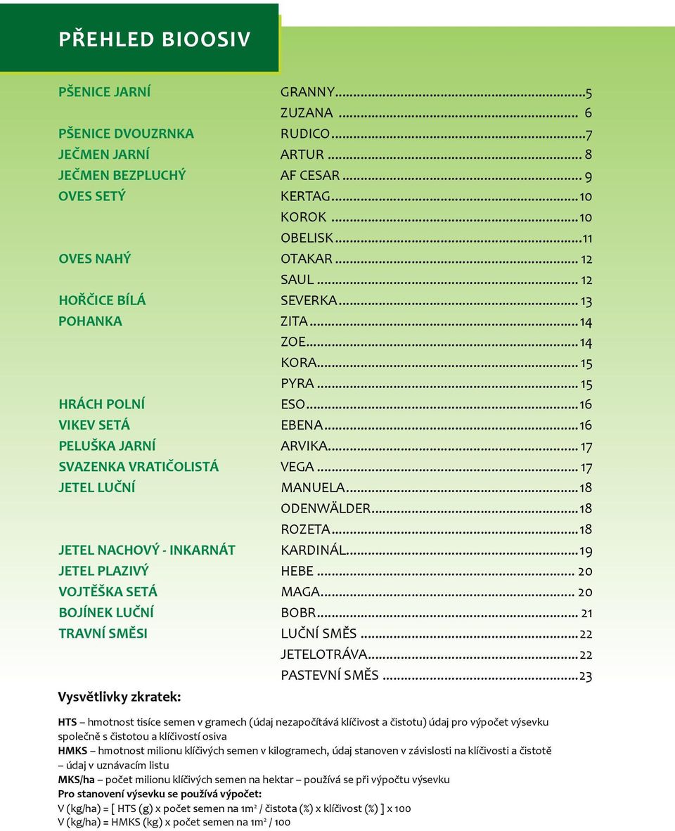 .. 17 JETEL LUČNÍ MANUELA...18 ODENWÄLDER...18 ROZETA...18 JETEL NACHOVÝ - INKARNÁT KARDINÁL...19 JETEL PLAZIVÝ HEBE... 20 VOJTĚŠKA SETÁ MAGA... 20 BOJÍNEK LUČNÍ BOBR... 21 TRAVNÍ SMĚSI LUČNÍ SMĚS.