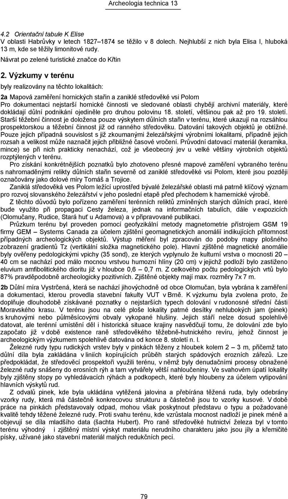 Výzkumy v terénu byly realizovány na těchto lokalitách: 2a Mapová zaměření hornických stařin a zaniklé středověké vsi Polom Pro dokumentaci nejstarší hornické činnosti ve sledované oblasti chybějí