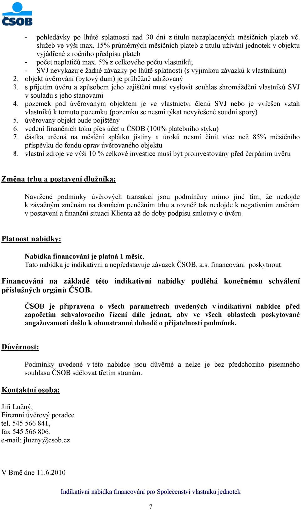 5% z celkového počtu vlastníků; - SVJ nevykazuje žádné závazky po lhůtě splatnosti (s výjimkou závazků k vlastníkům) 2. objekt úvěrování (bytový dům) je průběžně udržovaný 3.