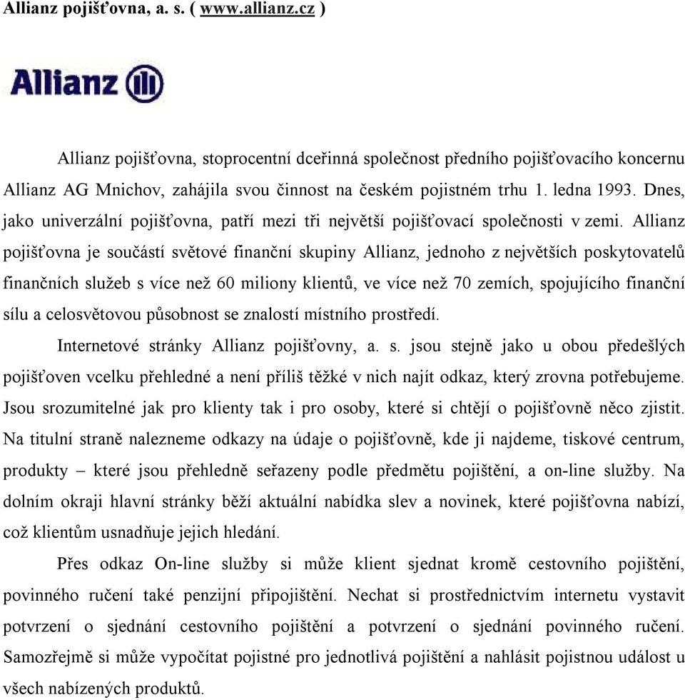 Allianz pojišťovna je součástí světové finanční skupiny Allianz, jednoho z největších poskytovatelů finančních služeb s více než 60 miliony klientů, ve více než 70 zemích, spojujícího finanční sílu a