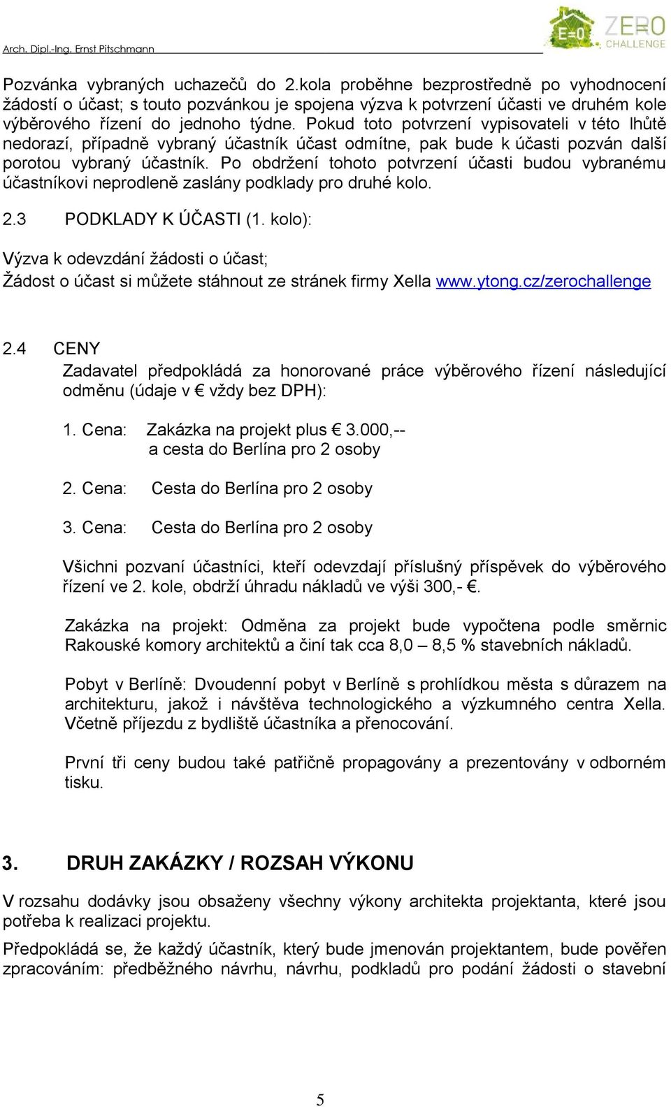 Po obdržení tohoto potvrzení účasti budou vybranému účastníkovi neprodleně zaslány podklady pro druhé kolo. 2.3 PODKLADY K ÚČASTI (1.