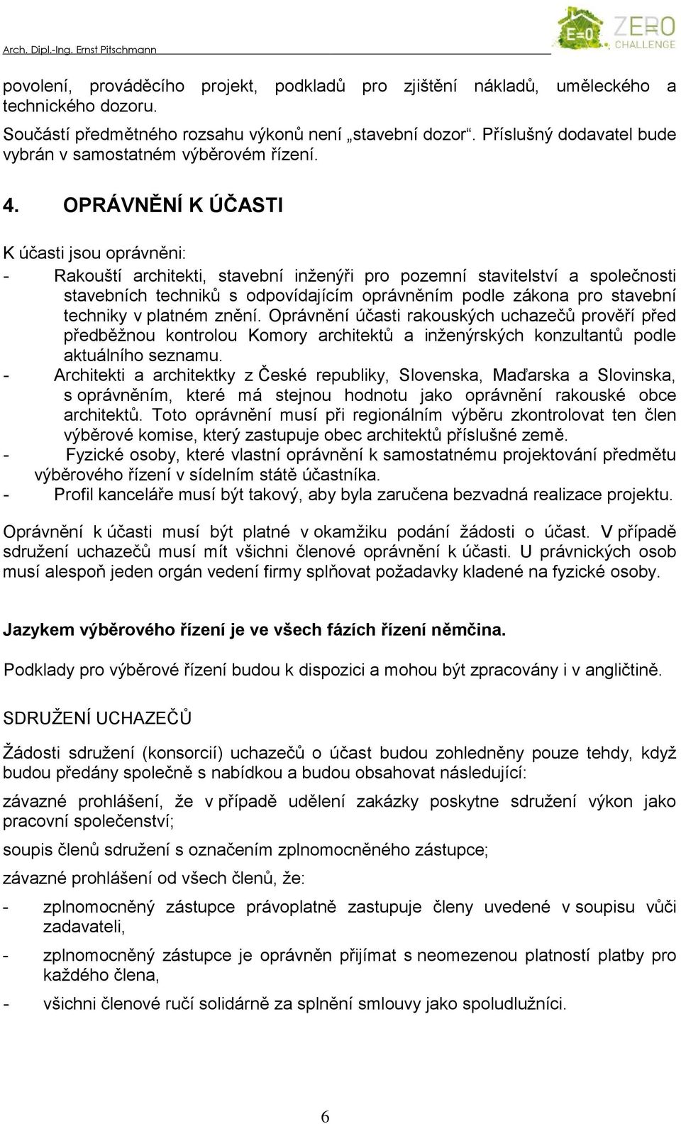 OPRÁVNĚNÍ K ÚČASTI K účasti jsou oprávněni: - Rakouští architekti, stavební inženýři pro pozemní stavitelství a společnosti stavebních techniků s odpovídajícím oprávněním podle zákona pro stavební