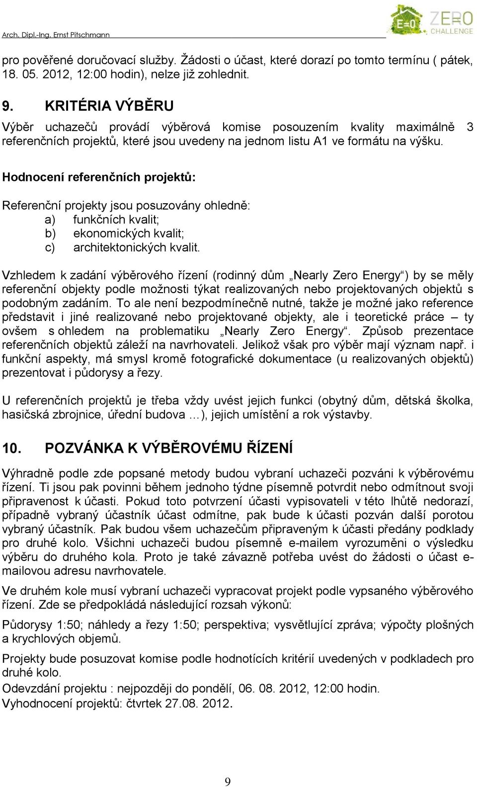 Hodnocení referenčních projektů: Referenční projekty jsou posuzovány ohledně: a) funkčních kvalit; b) ekonomických kvalit; c) architektonických kvalit.