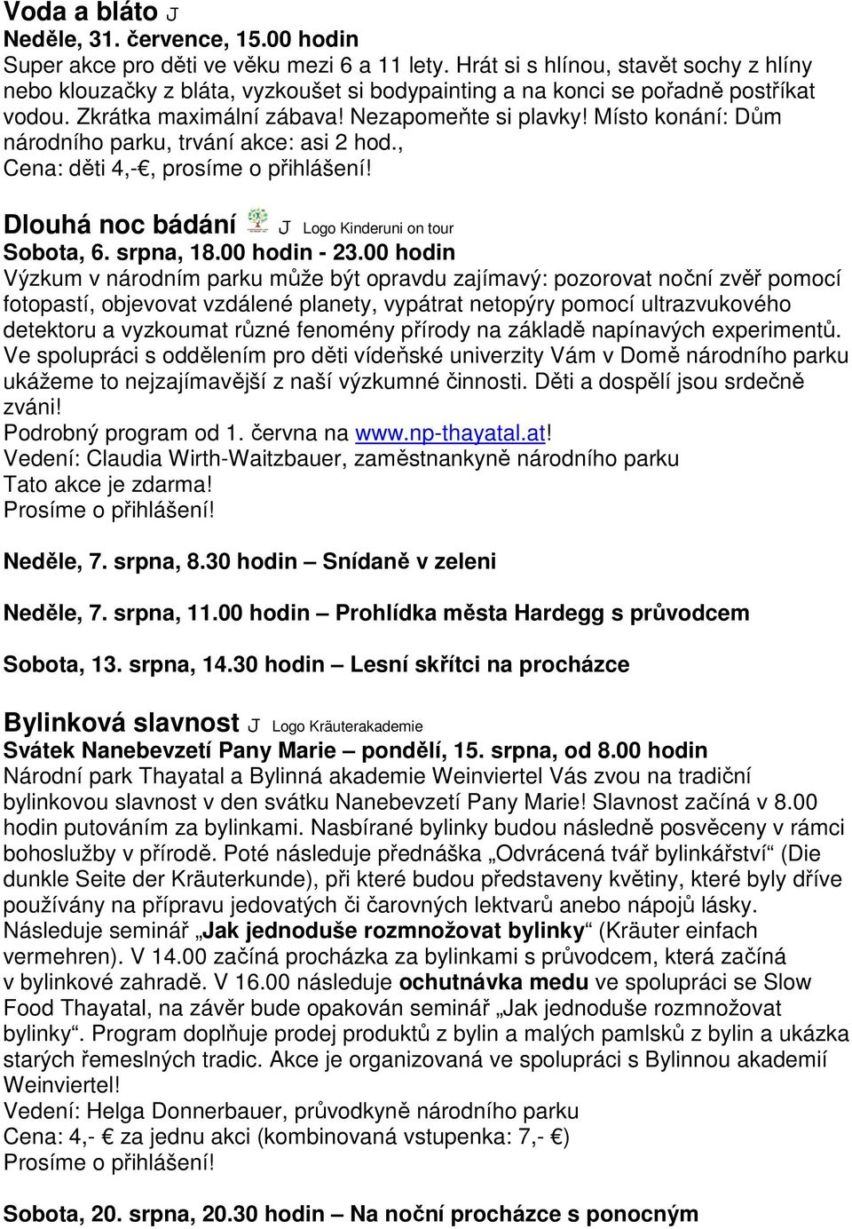 Místo konání: Dům národního parku, trvání akce: asi 2 hod., Cena: děti 4,-, prosíme o přihlášení! Dlouhá noc bádání J Logo Kinderuni on tour Sobota, 6. srpna, 18.00 hodin - 23.