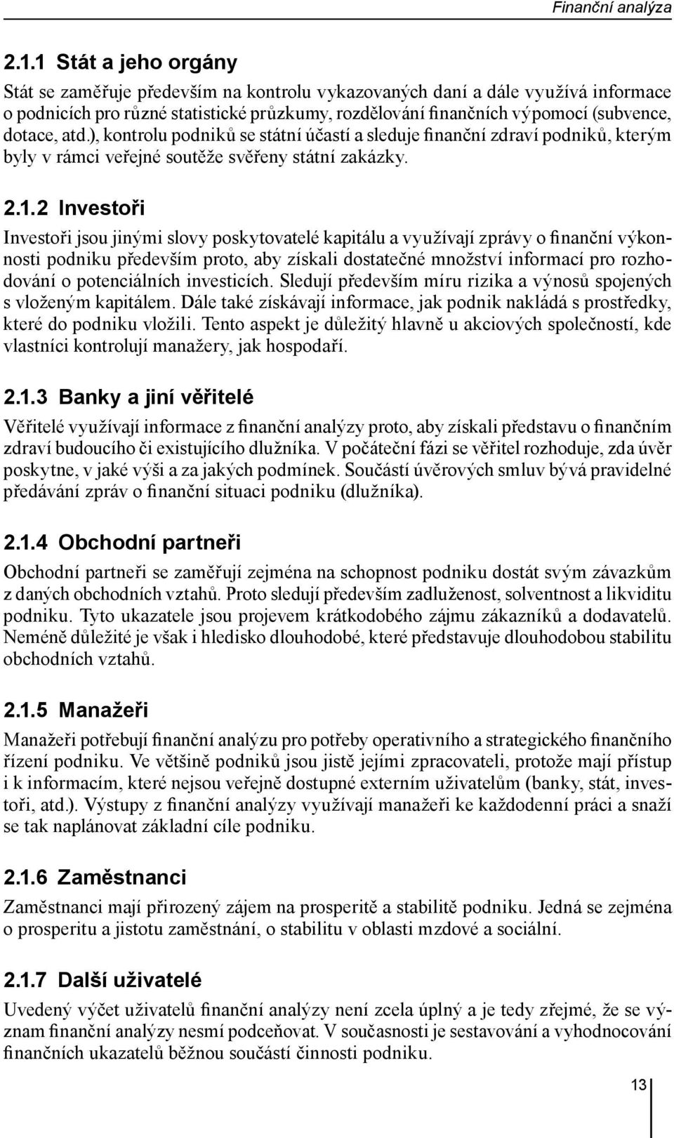 atd.), kontrolu podniků se státní účastí a sleduje finanční zdraví podniků, kterým byly v rámci veřejné soutěže svěřeny státní zakázky. 2.1.