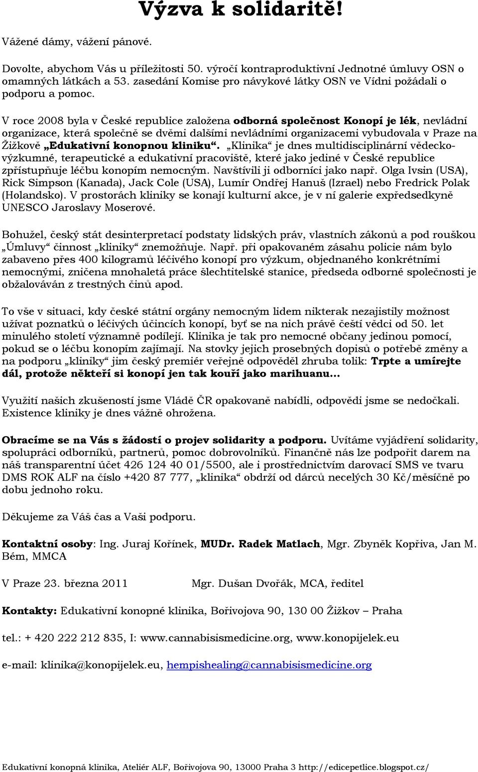 V roce 2008 byla v České republice založena odborná společnost Konopí je lék, nevládní organizace, která společně se dvěmi dalšími nevládními organizacemi vybudovala v Praze na Žižkově Edukativní