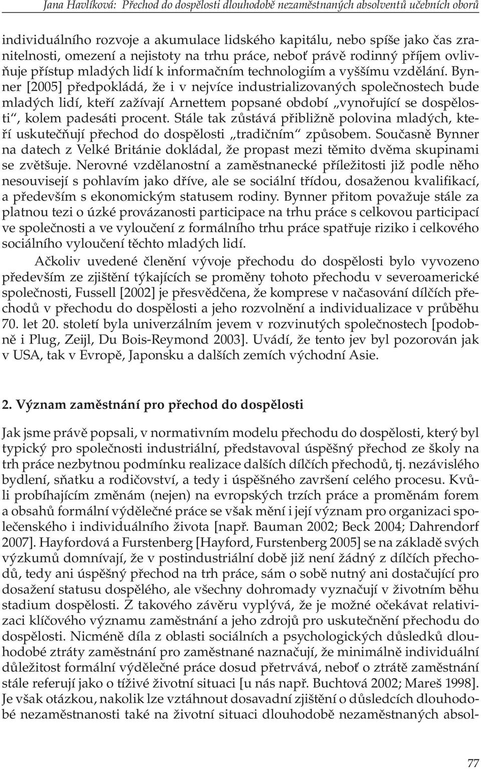 Bynner [2005] předpokládá, že i v nejvíce industrializovaných společnostech bude mladých lidí, kteří zažívají Arnettem popsané období vynořující se dospělosti, kolem padesáti procent.