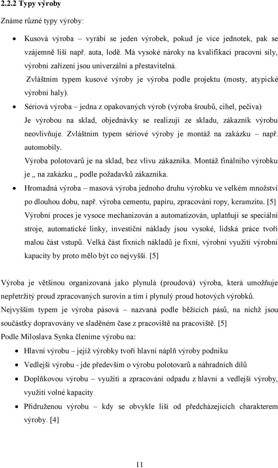 Sériová výroba jedna z opakovaných výrob (výroba šroubů, cihel, pečiva) Je výrobou na sklad, objednávky se realizují ze skladu, zákazník výrobu neovlivňuje.