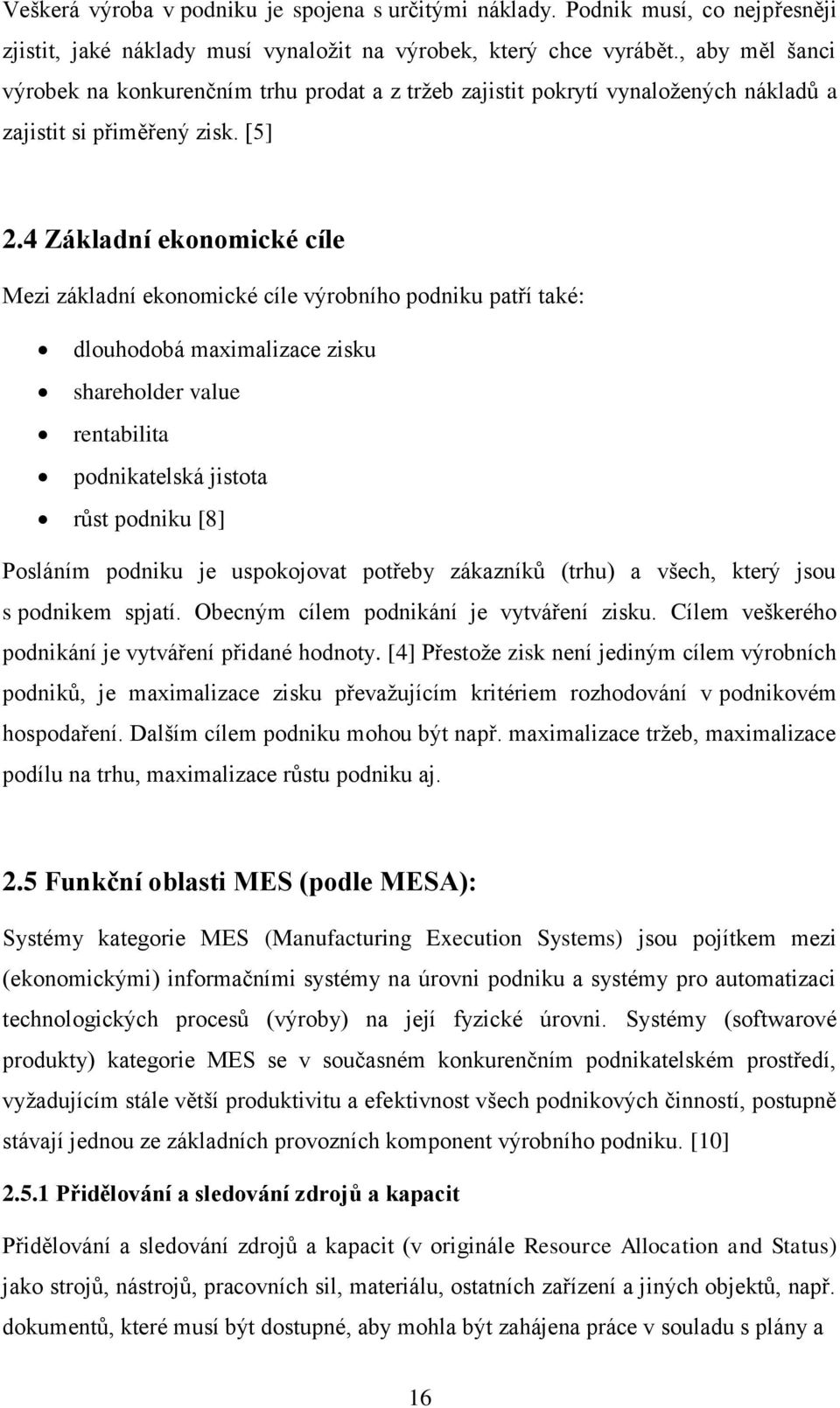 4 Základní ekonomické cíle Mezi základní ekonomické cíle výrobního podniku patří také: dlouhodobá maximalizace zisku shareholder value rentabilita podnikatelská jistota růst podniku [8] Posláním