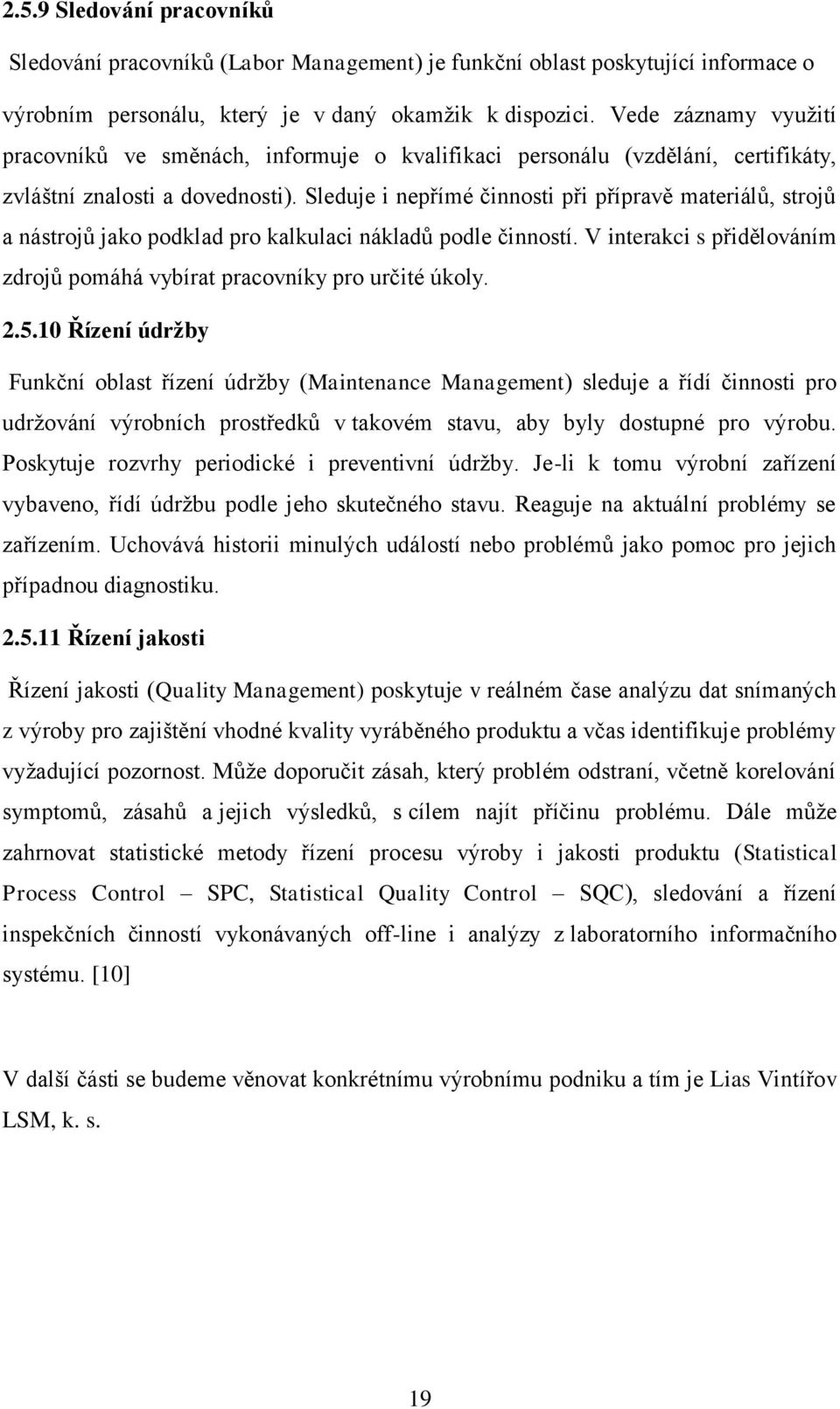 Sleduje i nepřímé činnosti při přípravě materiálů, strojů a nástrojů jako podklad pro kalkulaci nákladů podle činností. V interakci s přidělováním zdrojů pomáhá vybírat pracovníky pro určité úkoly. 2.