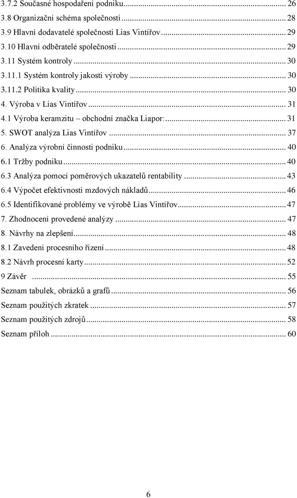 Analýza výrobní činnosti podniku... 40 6.1 Tržby podniku... 40 6.3 Analýza pomocí poměrových ukazatelů rentability... 43 6.4 Výpočet efektivnosti mzdových nákladů... 46 6.