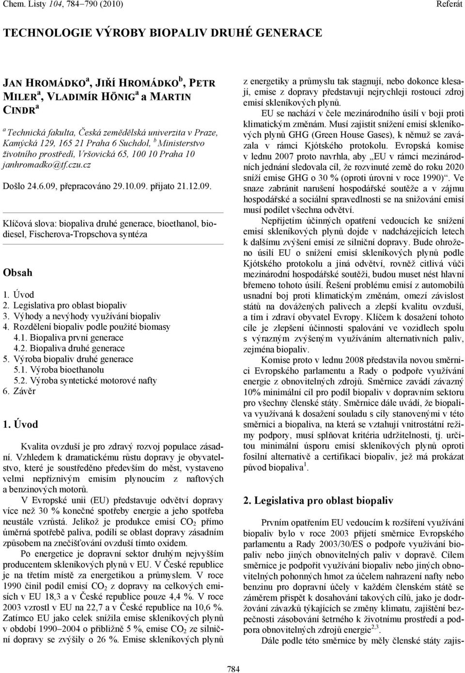 přepracováno 29.10.09. přijato 21.12.09. Klíčová slova: biopaliva druhé generace, bioethanol, biodiesel, Fischerova-Tropschova syntéza Obsah 1. Úvod 2. Legislativa pro oblast biopaliv 3.