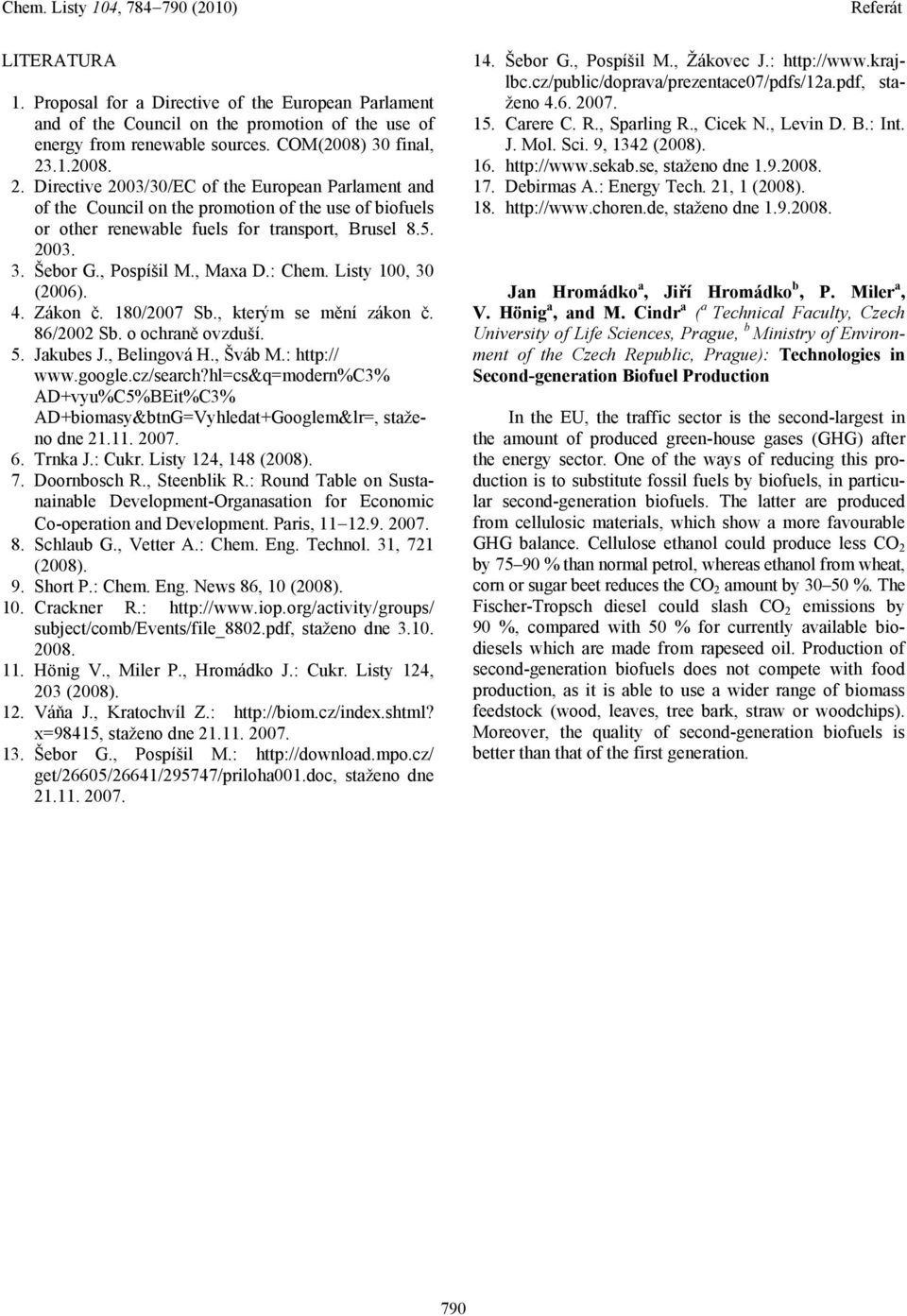 , Maxa D.: Chem. Listy 100, 30 (2006). 4. Zákon č. 180/2007 Sb., kterým se mění zákon č. 86/2002 Sb. o ochraně ovzduší. 5. Jakubes J., Belingová H., Šváb M.: http:// www.google.cz/search?