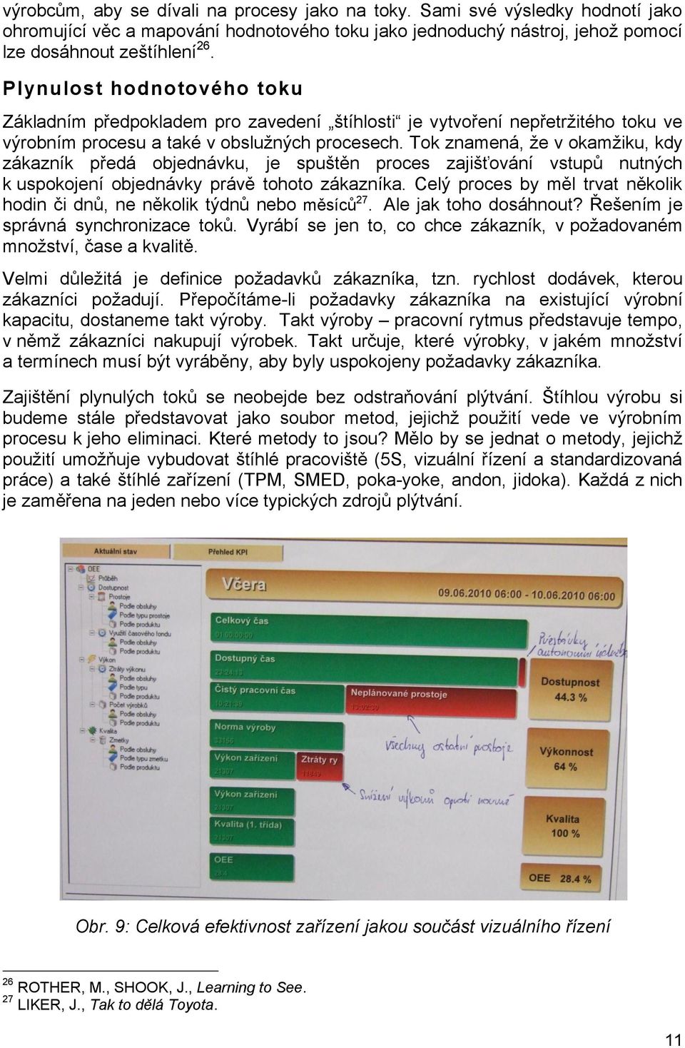 Tok znamená, že v okamžiku, kdy zákazník předá objednávku, je spuštěn proces zajišťování vstupů nutných k uspokojení objednávky právě tohoto zákazníka.