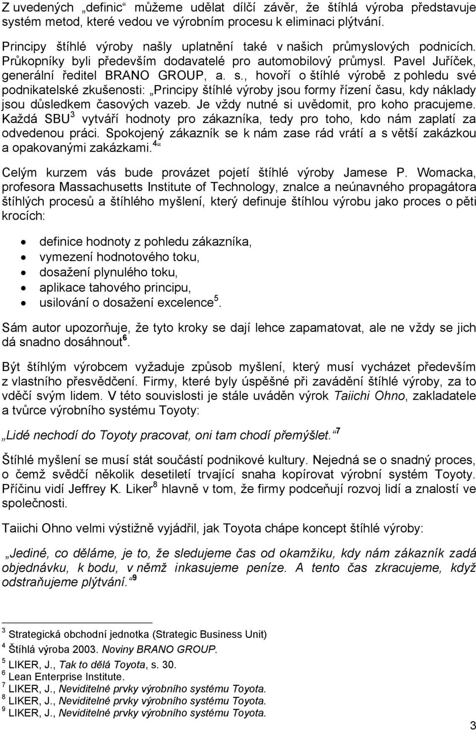 , hovoří o štíhlé výrobě z pohledu své podnikatelské zkušenosti: Principy štíhlé výroby jsou formy řízení času, kdy náklady jsou důsledkem časových vazeb.