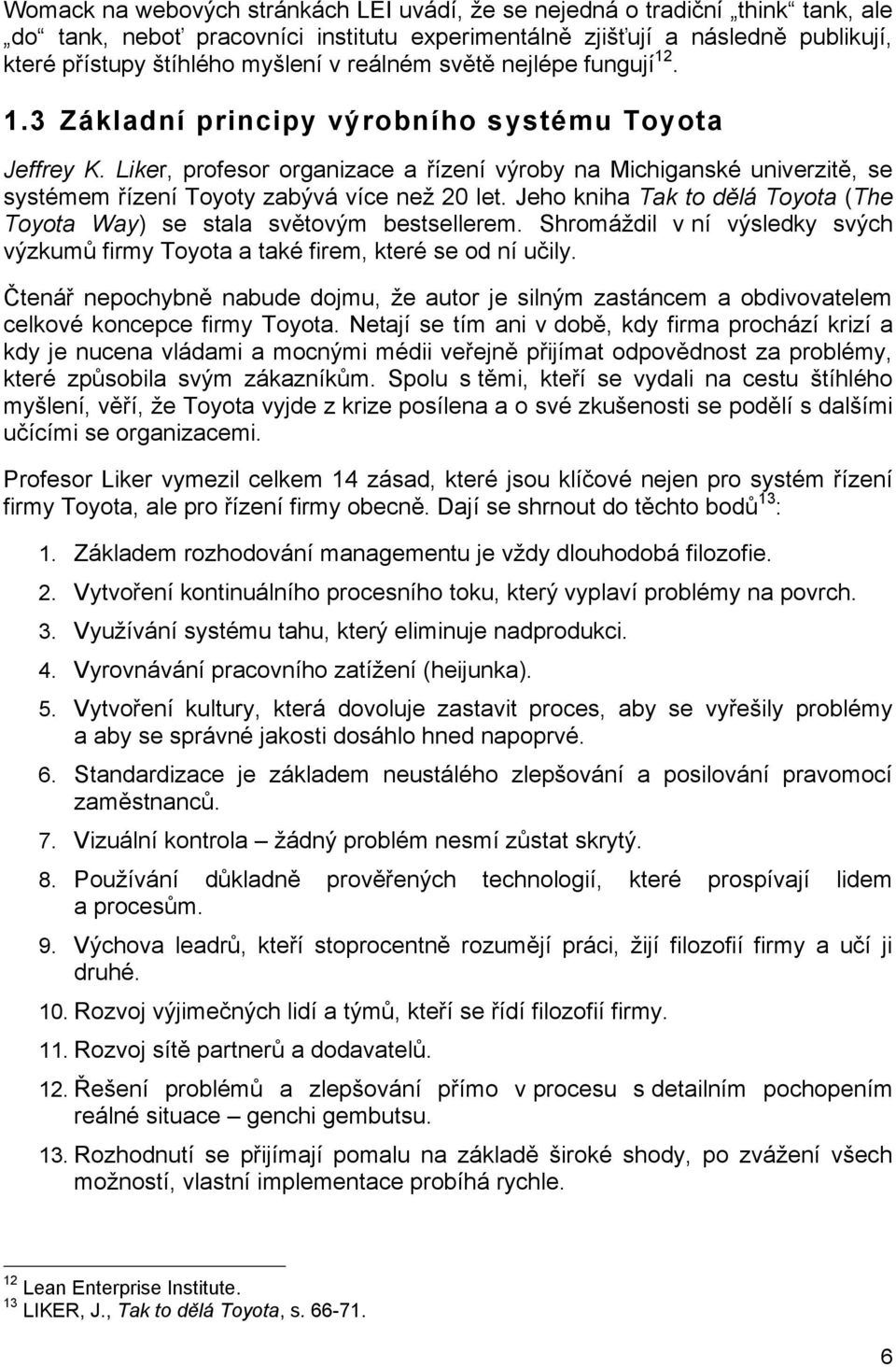 Liker, profesor organizace a řízení výroby na Michiganské univerzitě, se systémem řízení Toyoty zabývá více než 20 let. Jeho kniha Tak to dělá Toyota (The Toyota Way) se stala světovým bestsellerem.