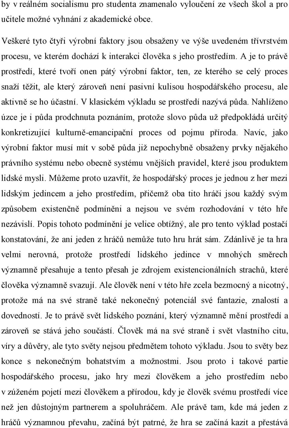 A je to právě prostředí, které tvoří onen pátý výrobní faktor, ten, ze kterého se celý proces snaží těžit, ale který zároveň není pasivní kulisou hospodářského procesu, ale aktivně se ho účastní.