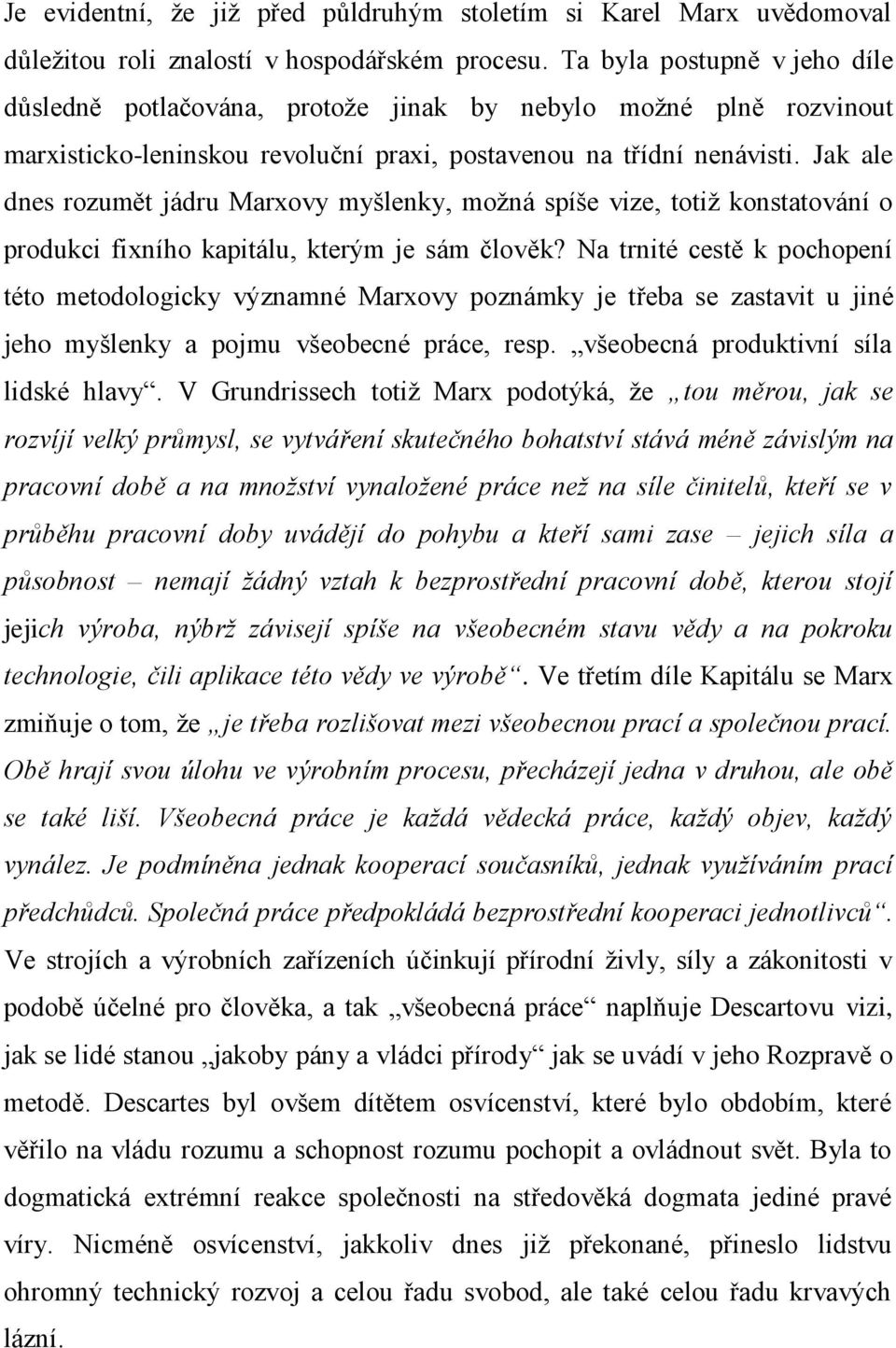 Jak ale dnes rozumět jádru Marxovy myšlenky, možná spíše vize, totiž konstatování o produkci fixního kapitálu, kterým je sám člověk?