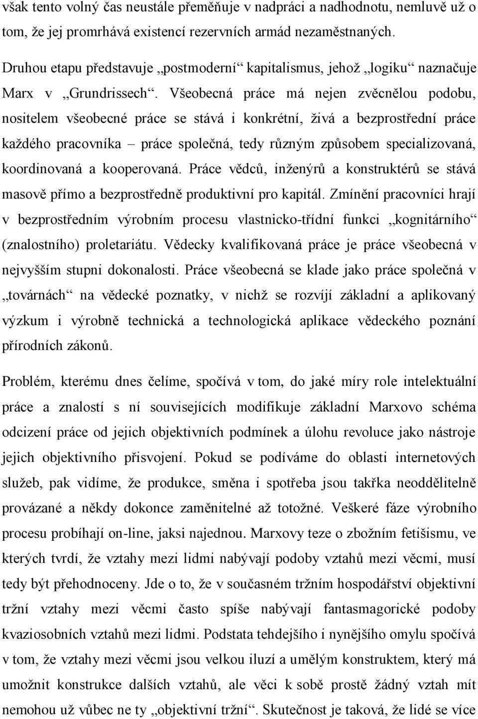 Všeobecná práce má nejen zvěcnělou podobu, nositelem všeobecné práce se stává i konkrétní, živá a bezprostřední práce každého pracovníka práce společná, tedy různým způsobem specializovaná,