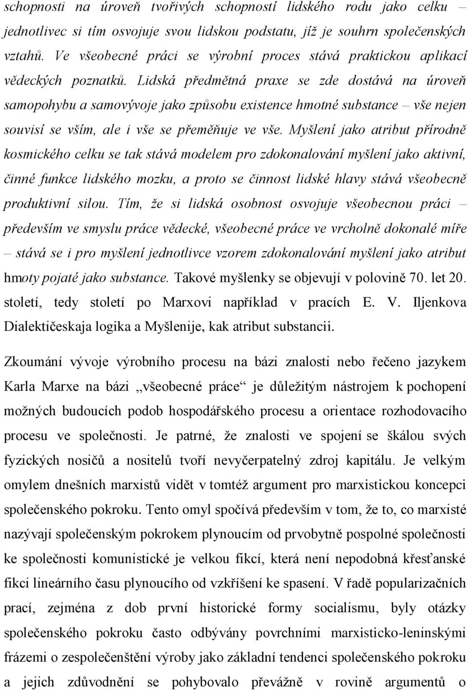 Lidská předmětná praxe se zde dostává na úroveň samopohybu a samovývoje jako způsobu existence hmotné substance vše nejen souvisí se vším, ale i vše se přeměňuje ve vše.