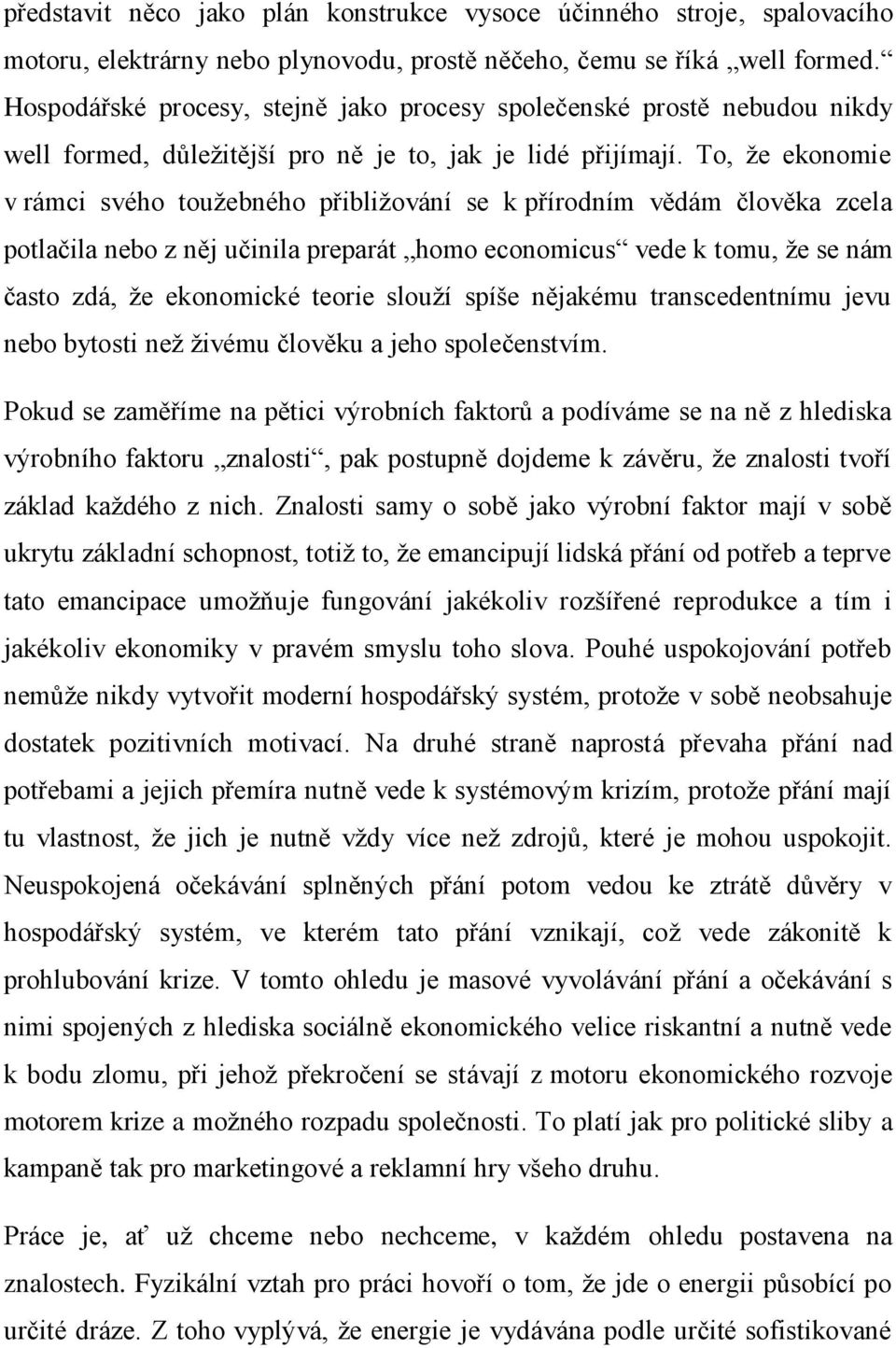 To, že ekonomie v rámci svého toužebného přibližování se k přírodním vědám člověka zcela potlačila nebo z něj učinila preparát homo economicus vede k tomu, že se nám často zdá, že ekonomické teorie