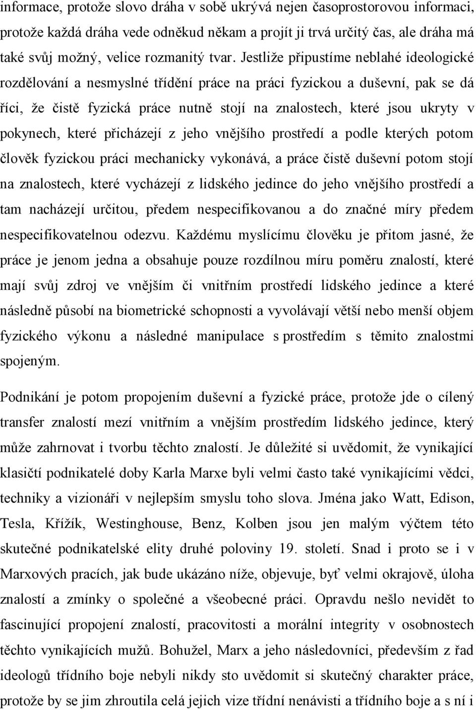 pokynech, které přicházejí z jeho vnějšího prostředí a podle kterých potom člověk fyzickou práci mechanicky vykonává, a práce čistě duševní potom stojí na znalostech, které vycházejí z lidského