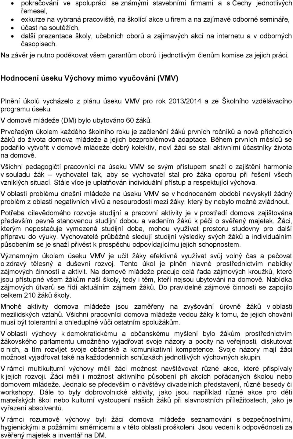 Hodnocení úseku Výchovy mimo vyučování (VMV) Plnění úkolů vycházelo z plánu úseku VMV pro rok 2013/2014 a ze Školního vzdělávacího programu úseku. V domově mládeže (DM) bylo ubytováno 60 žáků.