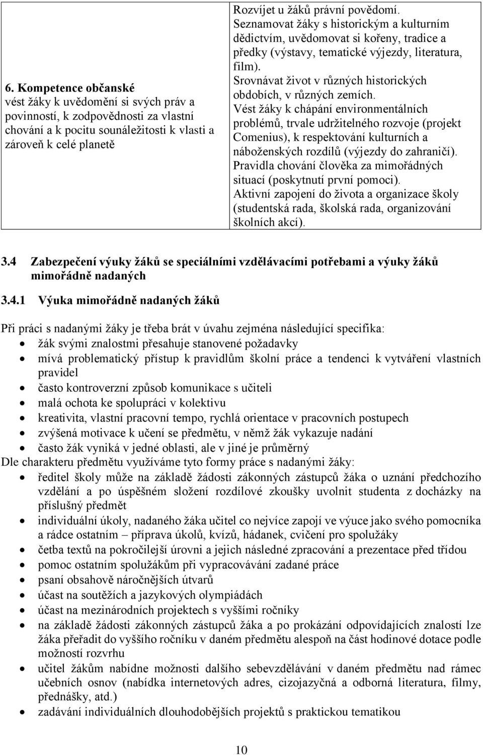 Srovnávat život v různých historických obdobích, v různých zemích.