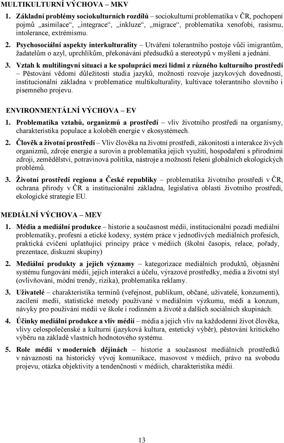 Psychosociální aspekty interkulturality Utváření tolerantního postoje vůči imigrantům, žadatelům o azyl, uprchlíkům, překonávání předsudků a stereotypů v myšlení a jednání. 3.