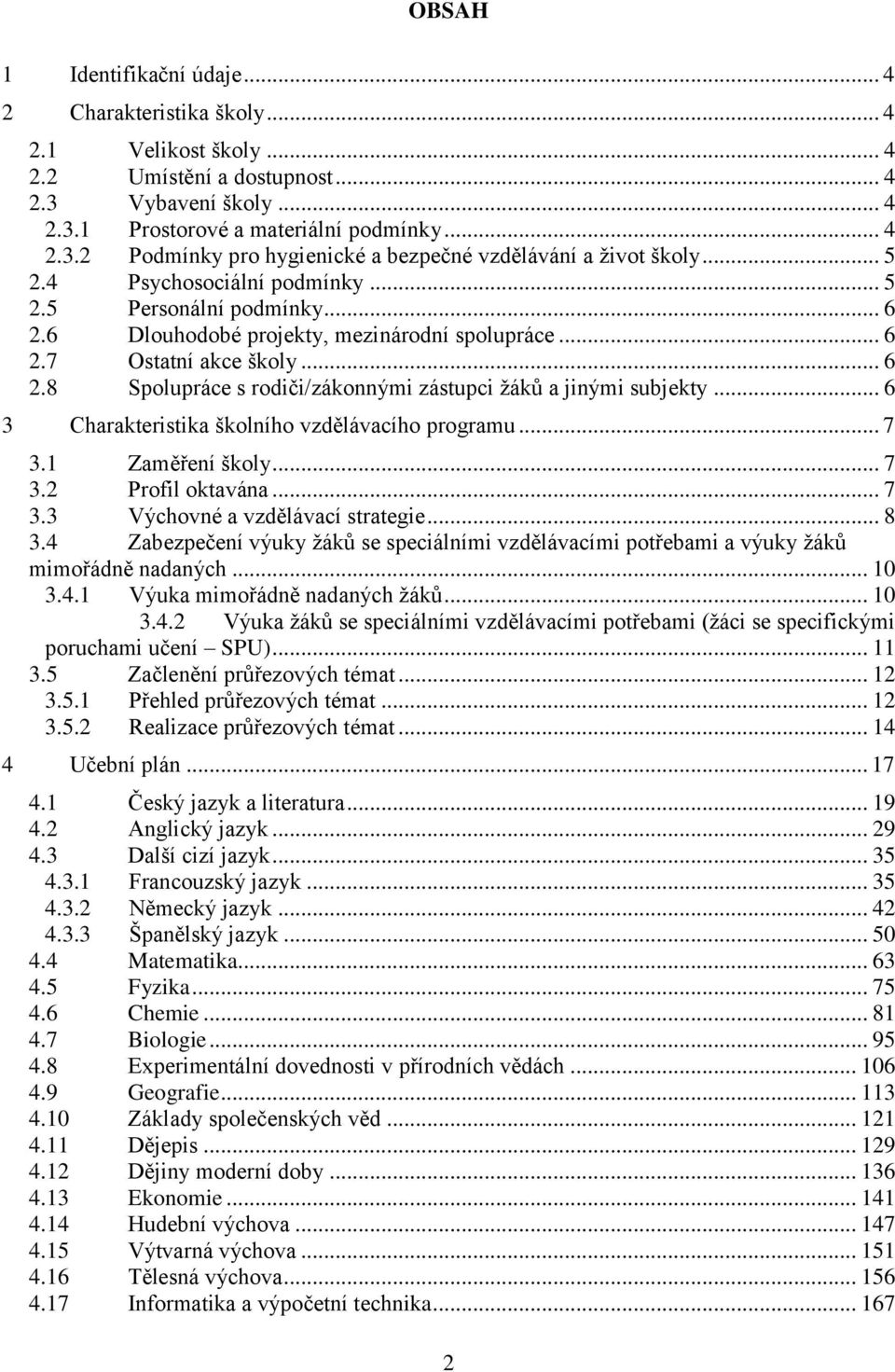 .. 6 3 Charakteristika školního vzdělávacího programu... 7 3.1 Zaměření školy... 7 3.2 Profil oktavána... 7 3.3 Výchovné a vzdělávací strategie... 8 3.