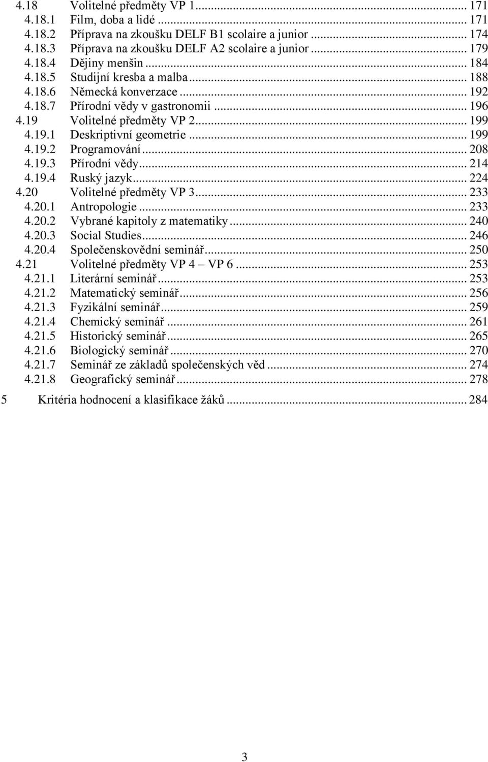 .. 208 4.19.3 Přírodní vědy... 214 4.19.4 Ruský jazyk... 224 4.20 Volitelné předměty VP 3... 233 4.20.1 Antropologie... 233 4.20.2 Vybrané kapitoly z matematiky... 240 4.20.3 Social Studies... 246 4.