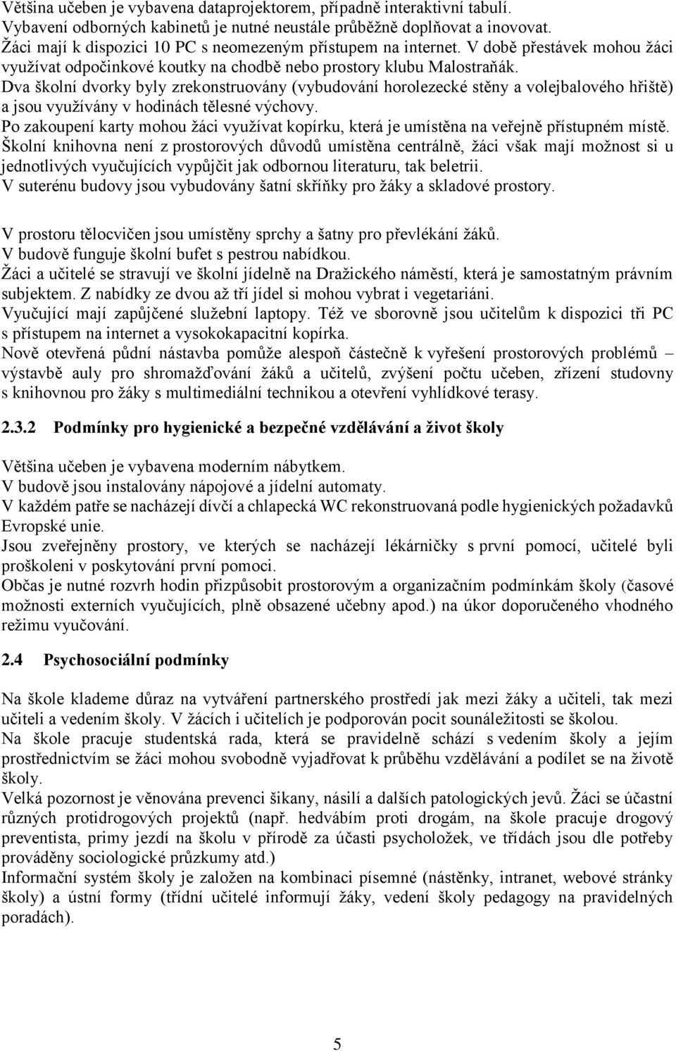 Dva školní dvorky byly zrekonstruovány (vybudování horolezecké stěny a volejbalového hřiště) a jsou využívány v hodinách tělesné výchovy.