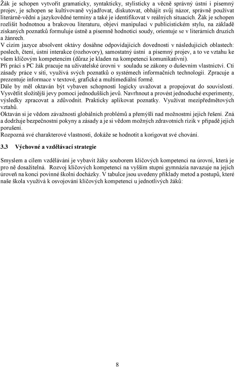 Žák je schopen rozlišit hodnotnou a brakovou literaturu, objeví manipulaci v publicistickém stylu, na základě získaných poznatků formuluje ústně a písemně hodnotící soudy, orientuje se v literárních