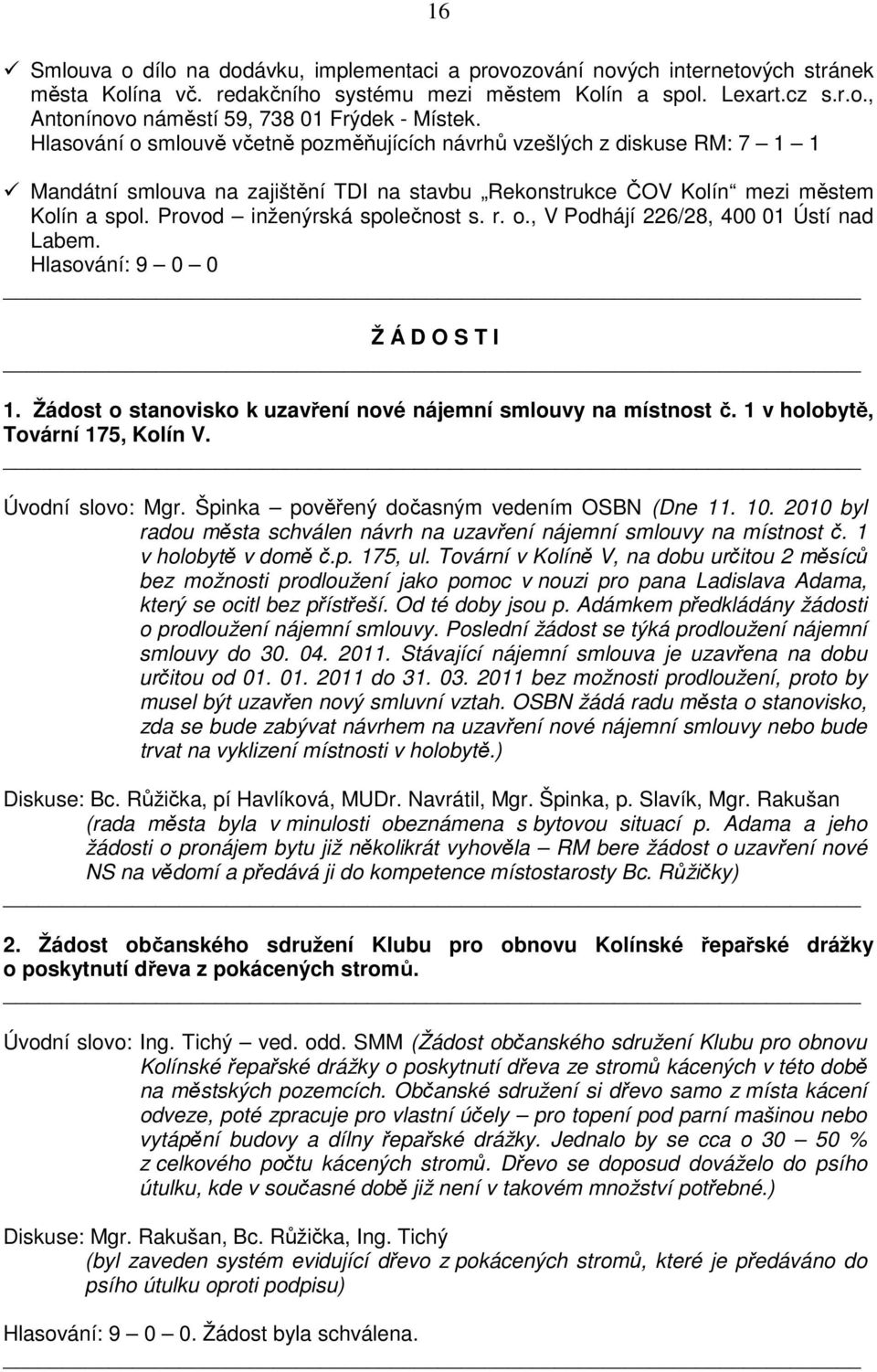 Provod inženýrská společnost s. r. o., V Podhájí 226/28, 400 01 Ústí nad Labem. Ž Á D O S T I 1. Žádost o stanovisko k uzavření nové nájemní smlouvy na místnost č. 1 v holobytě, Tovární 175, Kolín V.