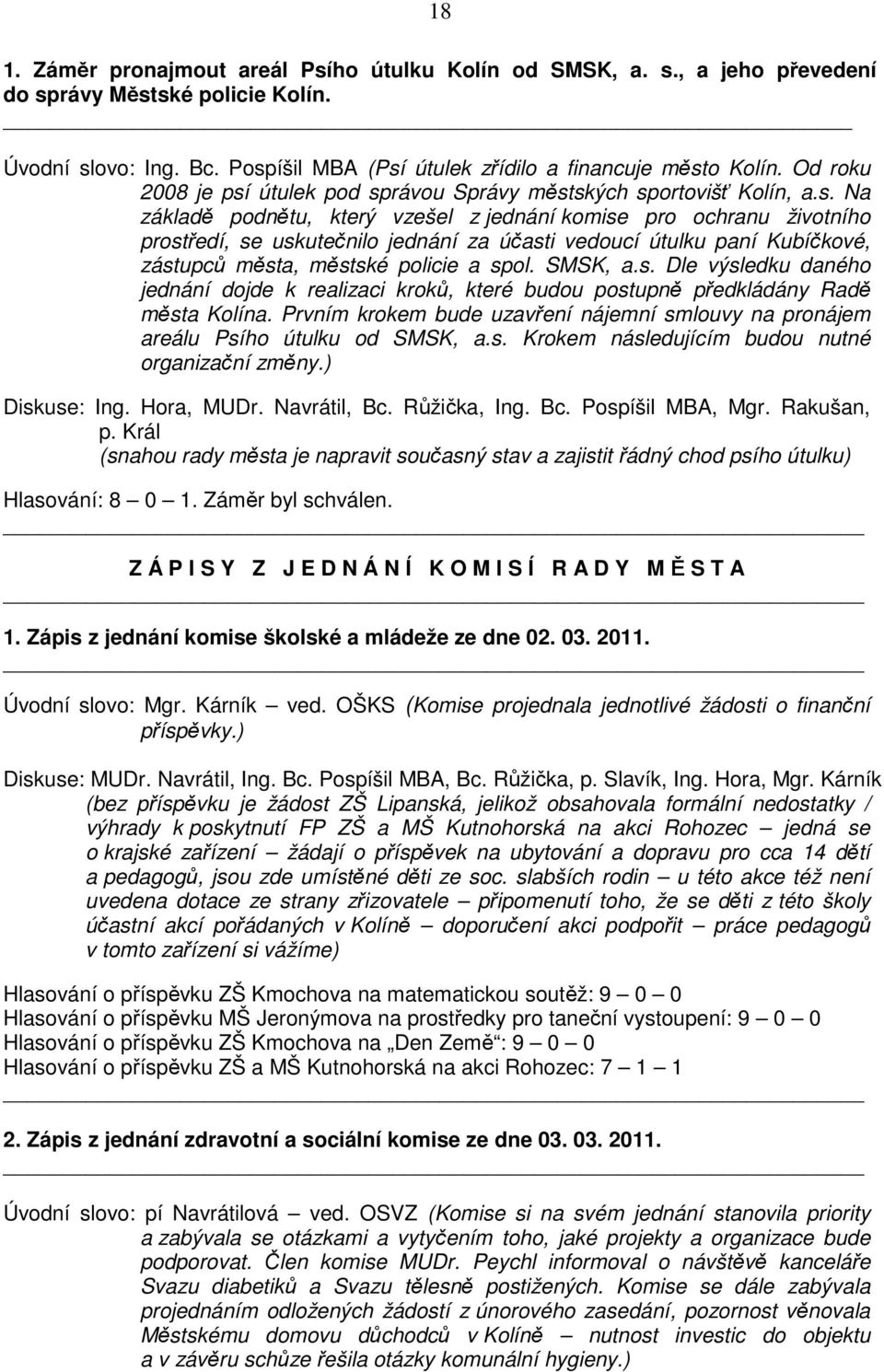 útulek pod správou Správy městských sportovišť Kolín, a.s. Na základě podnětu, který vzešel z jednání komise pro ochranu životního prostředí, se uskutečnilo jednání za účasti vedoucí útulku paní Kubíčkové, zástupců města, městské policie a spol.