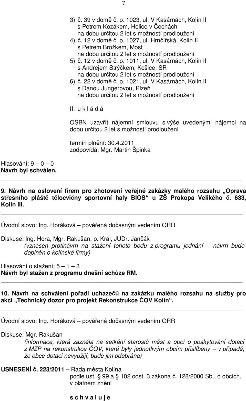 V Kasárnách, Kolín II s Andrejem Strýčkem, Košice, SR na dobu určitou 2 let s možností prodloužení 6) č. 22 v domě č. p. 1021, ul.