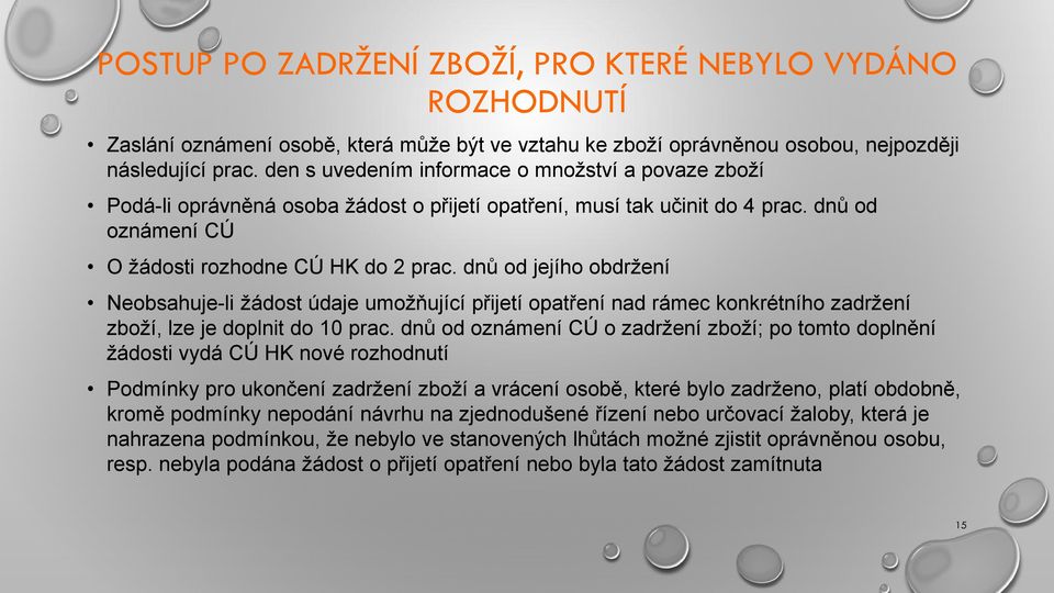 dnů od jejího obdržení Neobsahuje-li žádost údaje umožňující přijetí opatření nad rámec konkrétního zadržení zboží, lze je doplnit do 10 prac.